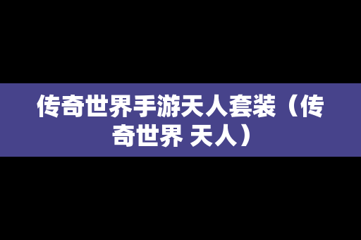 传奇世界手游天人套装（传奇世界 天人）