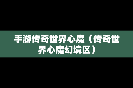 手游传奇世界心魔（传奇世界心魔幻境区）