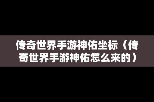 传奇世界手游神佑坐标（传奇世界手游神佑怎么来的）