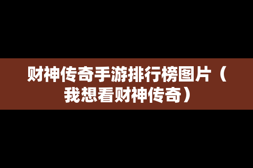 财神传奇手游排行榜图片（我想看财神传奇）