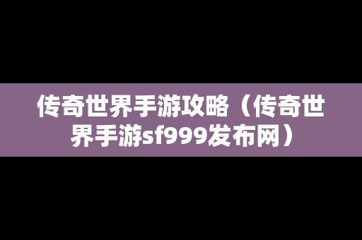 传奇世界手游攻略（传奇世界手游sf999发布网）
