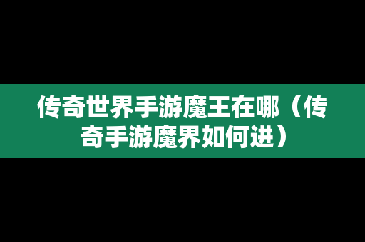 传奇世界手游魔王在哪（传奇手游魔界如何进）