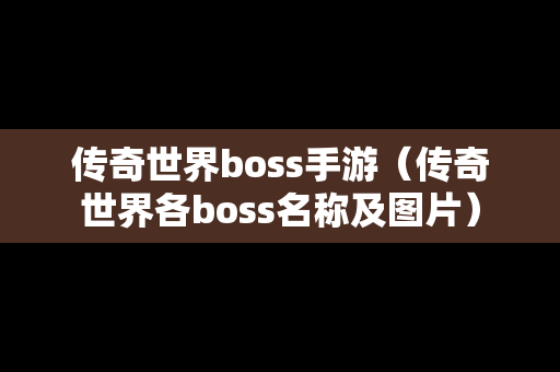 传奇世界boss手游（传奇世界各boss名称及图片）