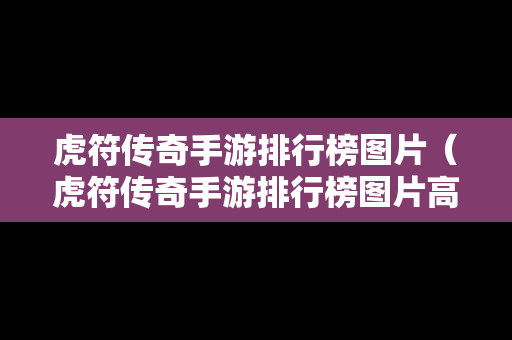 虎符传奇手游排行榜图片（虎符传奇手游排行榜图片高清）