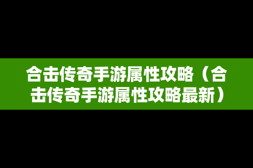 合击传奇手游属性攻略（合击传奇手游属性攻略最新）
