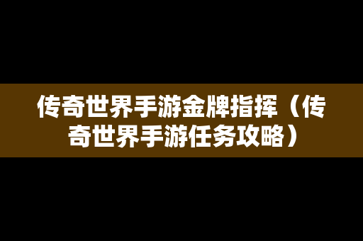 传奇世界手游金牌指挥（传奇世界手游任务攻略）