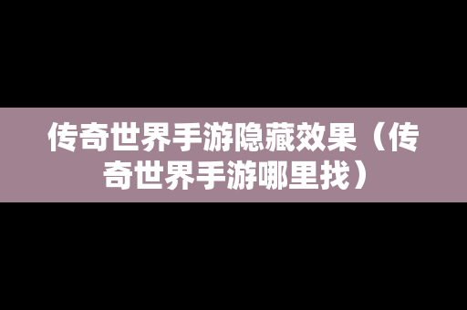 传奇世界手游隐藏效果（传奇世界手游哪里找）
