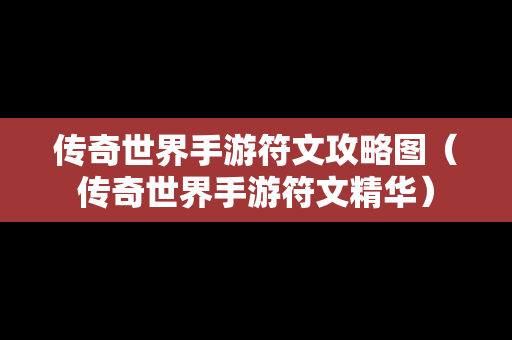 传奇世界手游符文攻略图（传奇世界手游符文精华）