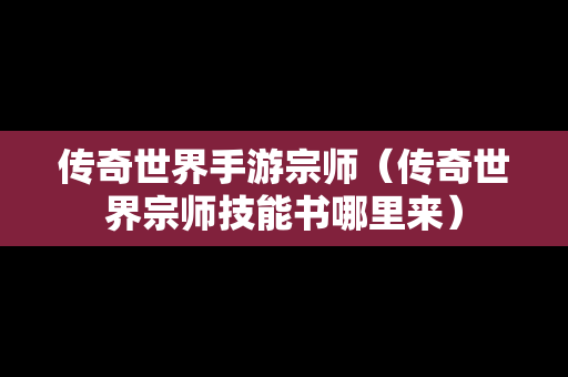 传奇世界手游宗师（传奇世界宗师技能书哪里来）