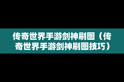 传奇世界手游剑神刷图（传奇世界手游剑神刷图技巧）