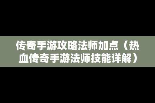 传奇手游攻略法师加点（热血传奇手游法师技能详解）