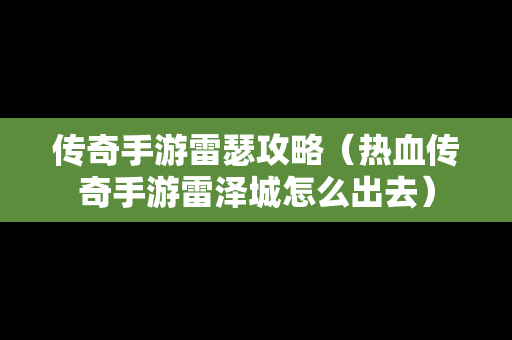 传奇手游雷瑟攻略（热血传奇手游雷泽城怎么出去）
