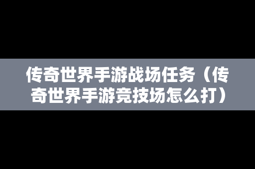 传奇世界手游战场任务（传奇世界手游竞技场怎么打）