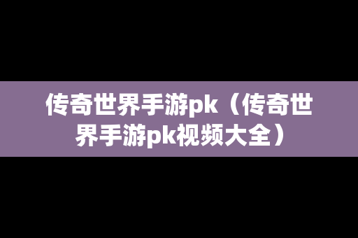 传奇世界手游pk（传奇世界手游pk视频大全）