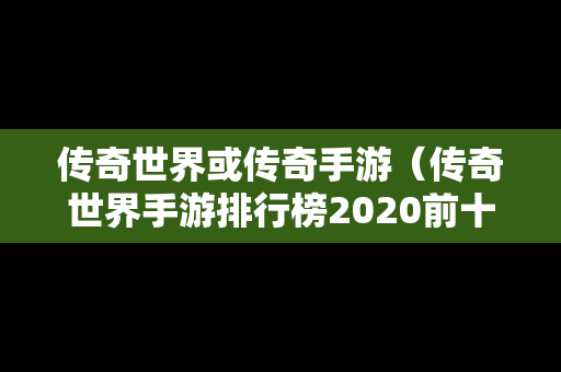 传奇世界或传奇手游（传奇世界手游排行榜2020前十名）