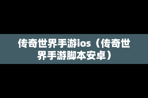 传奇世界手游ios（传奇世界手游脚本安卓）