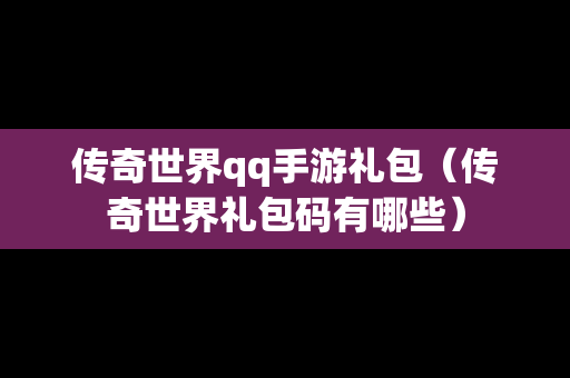 传奇世界qq手游礼包（传奇世界礼包码有哪些）