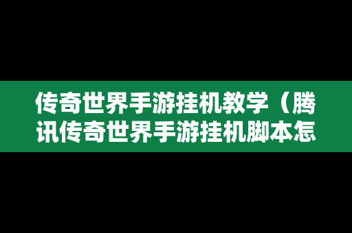 传奇世界手游挂机教学（腾讯传奇世界手游挂机脚本怎么弄）