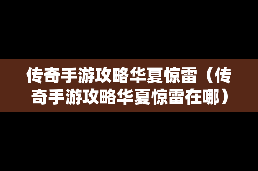 传奇手游攻略华夏惊雷（传奇手游攻略华夏惊雷在哪）