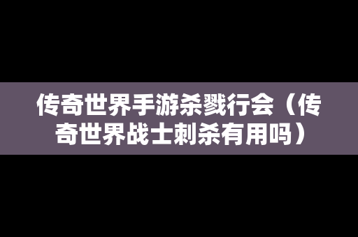 传奇世界手游杀戮行会（传奇世界战士刺杀有用吗）
