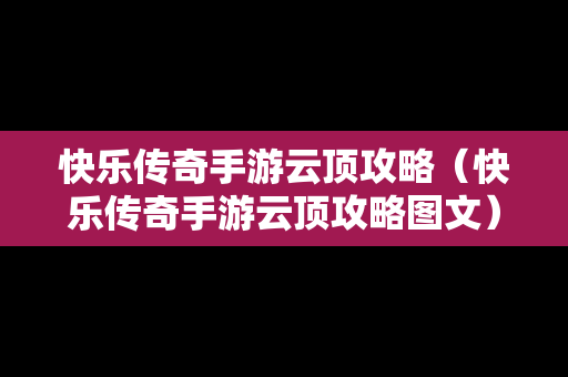 快乐传奇手游云顶攻略（快乐传奇手游云顶攻略图文）