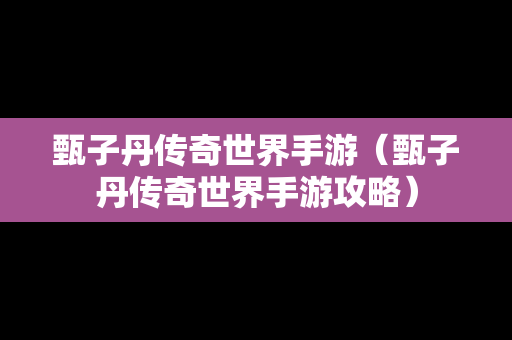 甄子丹传奇世界手游（甄子丹传奇世界手游攻略）