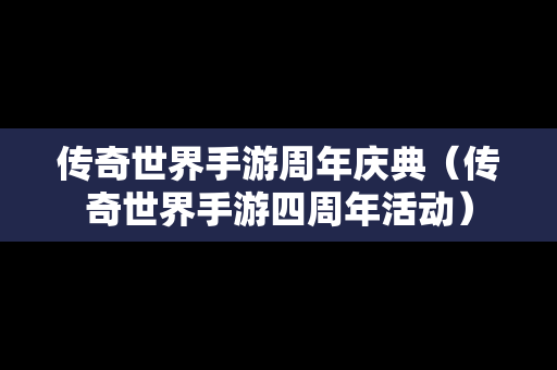 传奇世界手游周年庆典（传奇世界手游四周年活动）