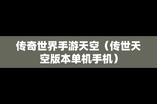 传奇世界手游天空（传世天空版本单机手机）