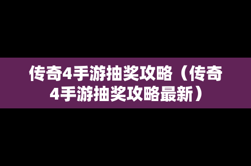 传奇4手游抽奖攻略（传奇4手游抽奖攻略最新）