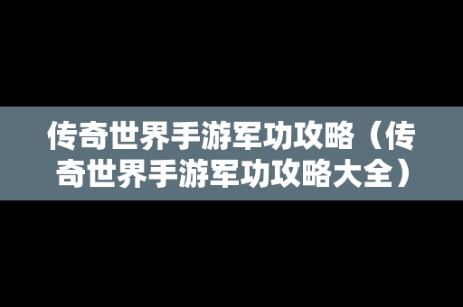 传奇世界手游军功攻略（传奇世界手游军功攻略大全）