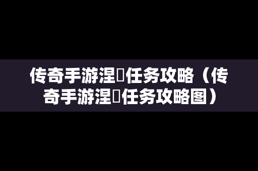 传奇手游涅槃任务攻略（传奇手游涅槃任务攻略图）