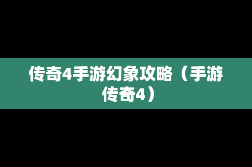 传奇4手游幻象攻略（手游 传奇4）
