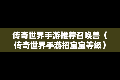 传奇世界手游推荐召唤兽（传奇世界手游招宝宝等级）