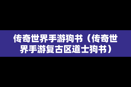 传奇世界手游狗书（传奇世界手游复古区道士狗书）