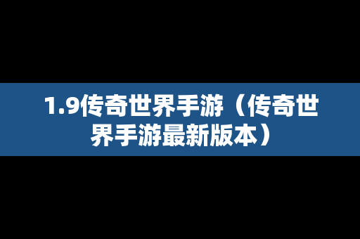 1.9传奇世界手游（传奇世界手游最新版本）